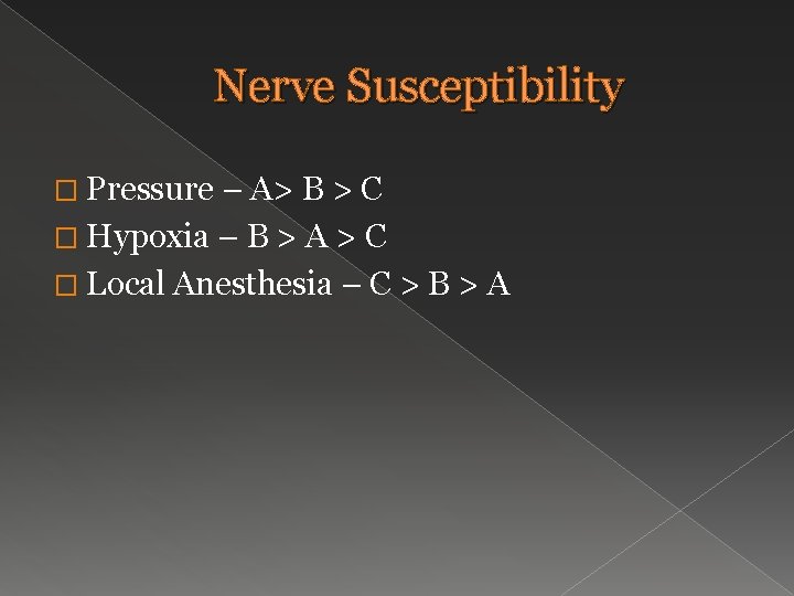 Nerve Susceptibility � Pressure – A> B > C � Hypoxia – B >