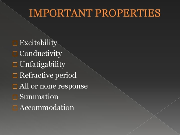 IMPORTANT PROPERTIES � Excitability � Conductivity � Unfatigability � Refractive period � All or