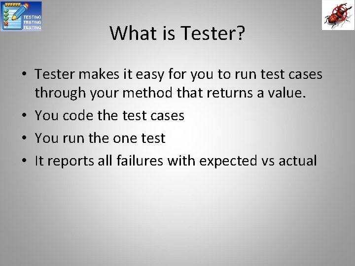 What is Tester? • Tester makes it easy for you to run test cases