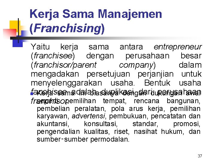 Kerja Sama Manajemen (Franchising) Yaitu kerja sama antara entrepreneur (franchisee) dengan perusahaan besar (franchisor/parent