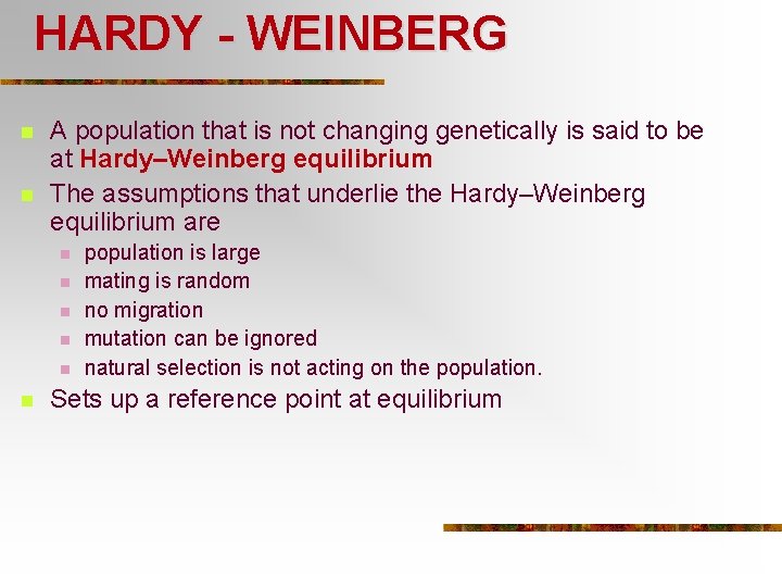HARDY - WEINBERG n n A population that is not changing genetically is said