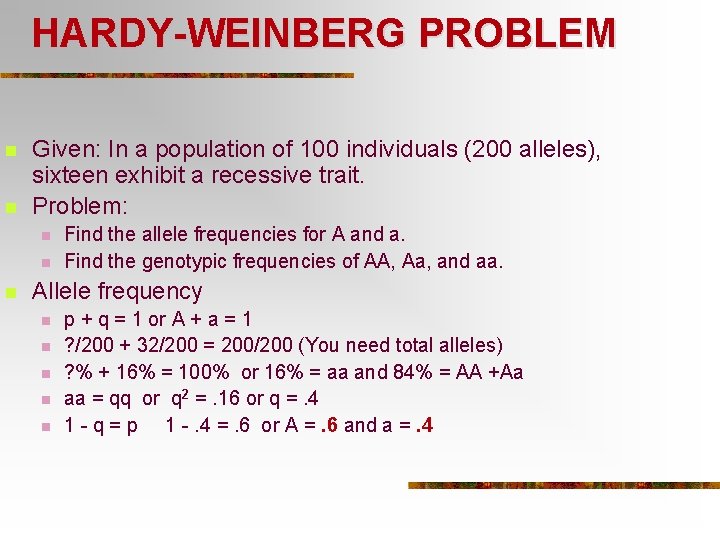 HARDY-WEINBERG PROBLEM n n Given: In a population of 100 individuals (200 alleles), sixteen
