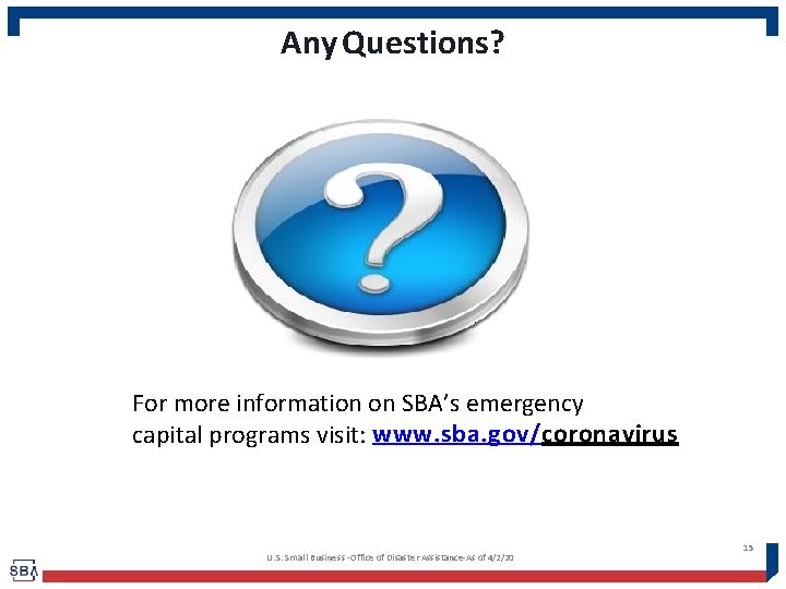 Any Questions? For more information on SBA’s emergency capital programs visit: www. sba. gov/coronavirus