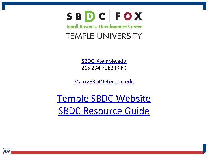 SBDC@temple. edu 215. 204. 7282 (Kiki) Maura. SBDC@temple. edu Temple SBDC Website SBDC Resource