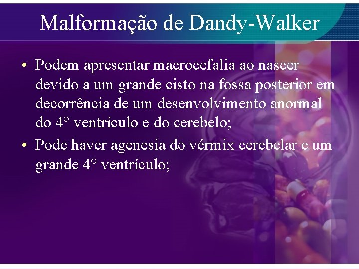 Malformação de Dandy-Walker • Podem apresentar macrocefalia ao nascer devido a um grande cisto