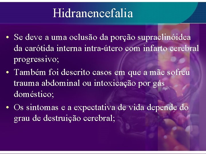 Hidranencefalia • Se deve a uma oclusão da porção supraclinóidea da carótida interna intra-útero
