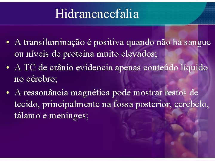 Hidranencefalia • A transiluminação é positiva quando não há sangue ou níveis de proteína