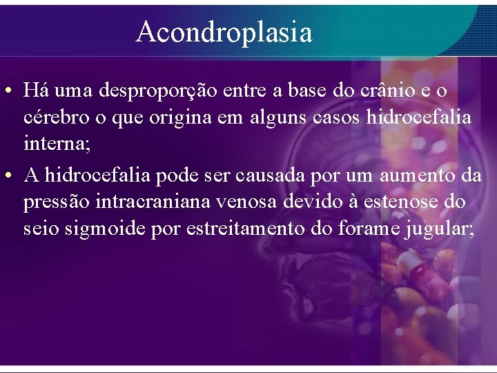 Acondroplasia • Há uma desproporção entre a base do crânio e o cérebro o