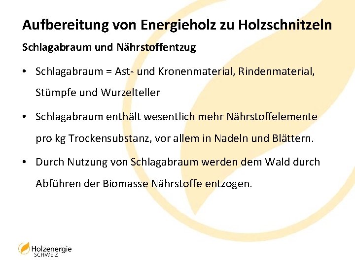 Aufbereitung von Energieholz zu Holzschnitzeln Schlagabraum und Nährstoffentzug • Schlagabraum = Ast- und Kronenmaterial,