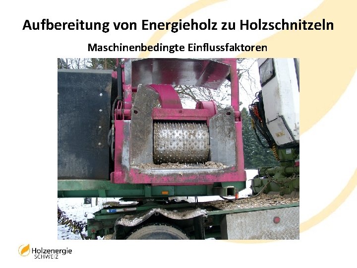 Aufbereitung von Energieholz zu Holzschnitzeln Maschinenbedingte Einflussfaktoren 