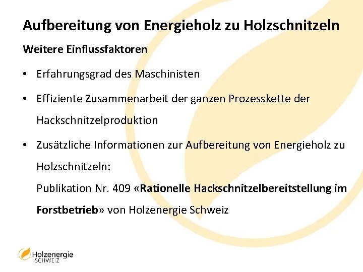 Aufbereitung von Energieholz zu Holzschnitzeln Weitere Einflussfaktoren • Erfahrungsgrad des Maschinisten • Effiziente Zusammenarbeit