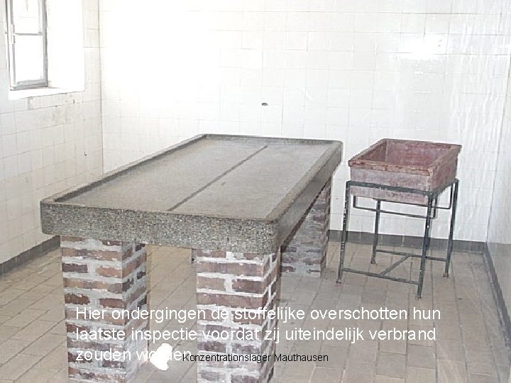 Hier ondergingen de stoffelijke overschotten hun laatste inspectie voordat zij uiteindelijk verbrand zouden worden.