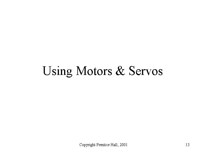 Using Motors & Servos Copyright Prentice Hall, 2001 13 