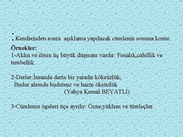 : Kendisinden sonra açıklama yapılacak cümlenin sonuna konur. Örnekler: 1 -Aklın ve ilmin üç : Kendisinden sonra açıklama yapılacak cümlenin sonuna konur. Örnekler: 1 -Aklın ve ilmin üç