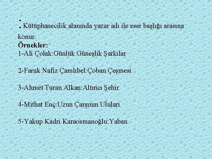 : Kütüphanecilik alanında yazar adı ile eser başlığı arasına konur. Örnekler: 1 -Ali Çolak: : Kütüphanecilik alanında yazar adı ile eser başlığı arasına konur. Örnekler: 1 -Ali Çolak: