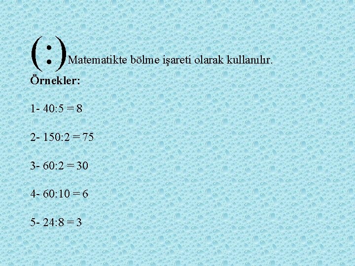 (: ) Matematikte bölme işareti olarak kullanılır. Örnekler: 1 - 40: 5 = 8 (: ) Matematikte bölme işareti olarak kullanılır. Örnekler: 1 - 40: 5 = 8