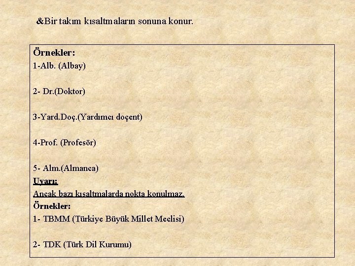 &Bir takım kısaltmaların sonuna konur. Örnekler: 1 -Alb. (Albay) 2 - Dr. (Doktor) 3 &Bir takım kısaltmaların sonuna konur. Örnekler: 1 -Alb. (Albay) 2 - Dr. (Doktor) 3