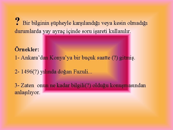 ? Bir bilginin şüpheyle karşılandığı veya kesin olmadığı durumlarda yay ayraç içinde soru işareti ? Bir bilginin şüpheyle karşılandığı veya kesin olmadığı durumlarda yay ayraç içinde soru işareti