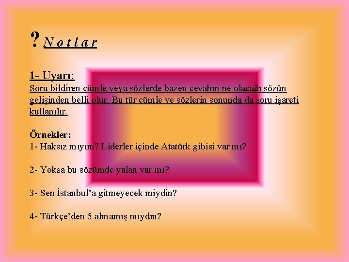 ? Notlar 1 - Uyarı: Soru bildiren cümle veya sözlerde bazen cevabın ne olacağı ? Notlar 1 - Uyarı: Soru bildiren cümle veya sözlerde bazen cevabın ne olacağı