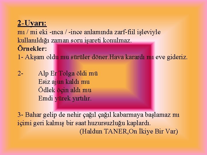 2 -Uyarı: mı / mi eki -ınca / -ince anlamında zarf-fiil işleviyle kullanıldığı zaman 2 -Uyarı: mı / mi eki -ınca / -ince anlamında zarf-fiil işleviyle kullanıldığı zaman
