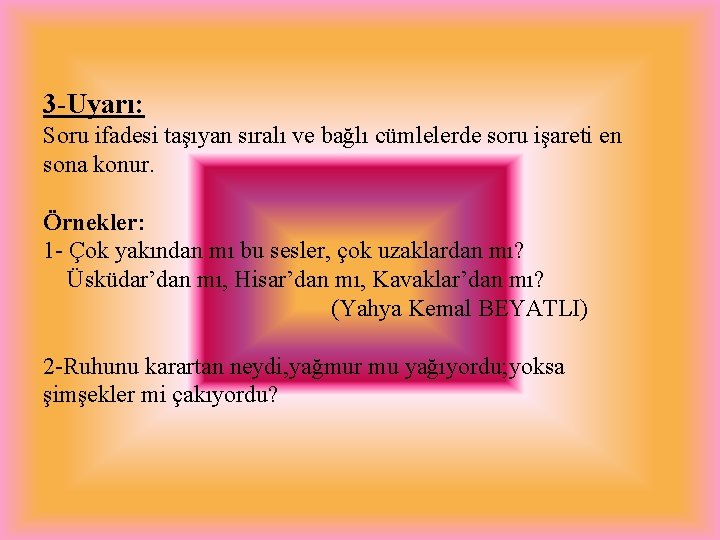 3 -Uyarı: Soru ifadesi taşıyan sıralı ve bağlı cümlelerde soru işareti en sona konur. 3 -Uyarı: Soru ifadesi taşıyan sıralı ve bağlı cümlelerde soru işareti en sona konur.