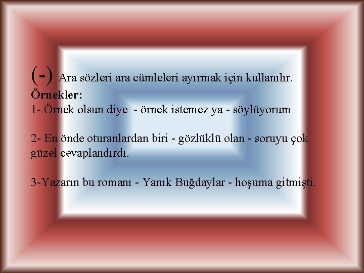 (-) Ara sözleri ara cümleleri ayırmak için kullanılır. Örnekler: 1 - Örnek olsun diye (-) Ara sözleri ara cümleleri ayırmak için kullanılır. Örnekler: 1 - Örnek olsun diye