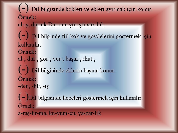 (-) Dil bilgisinde kökleri ve ekleri ayırmak için konur. Örnek: al-ış, dur-ak, Dur-sun, gör-gü-süz-lük (-) Dil bilgisinde kökleri ve ekleri ayırmak için konur. Örnek: al-ış, dur-ak, Dur-sun, gör-gü-süz-lük