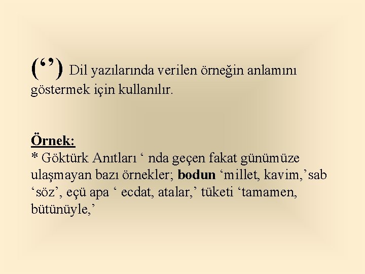(‘’) Dil yazılarında verilen örneğin anlamını göstermek için kullanılır. Örnek: * Göktürk Anıtları ‘ (‘’) Dil yazılarında verilen örneğin anlamını göstermek için kullanılır. Örnek: * Göktürk Anıtları ‘
