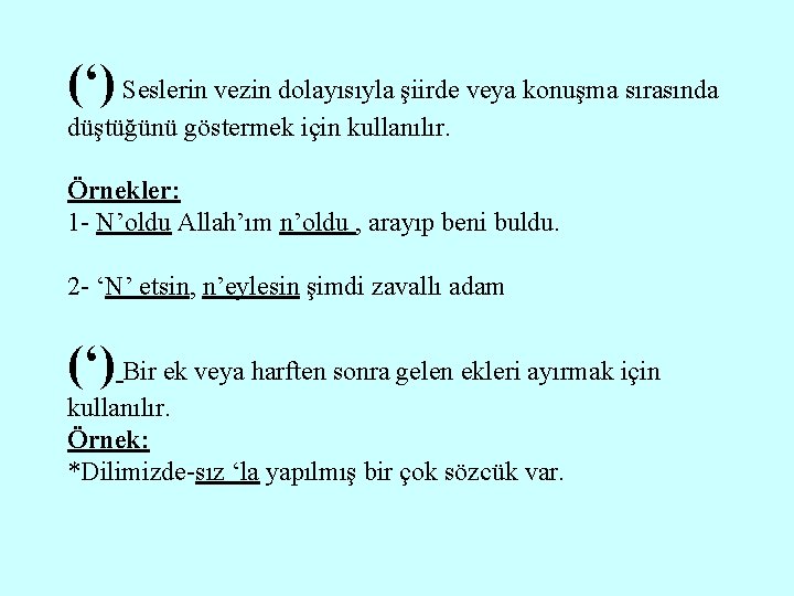 (‘) Seslerin vezin dolayısıyla şiirde veya konuşma sırasında düştüğünü göstermek için kullanılır. Örnekler: 1 (‘) Seslerin vezin dolayısıyla şiirde veya konuşma sırasında düştüğünü göstermek için kullanılır. Örnekler: 1