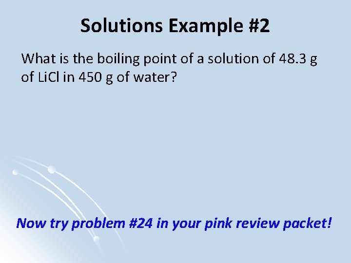 Solutions Example #2 What is the boiling point of a solution of 48. 3