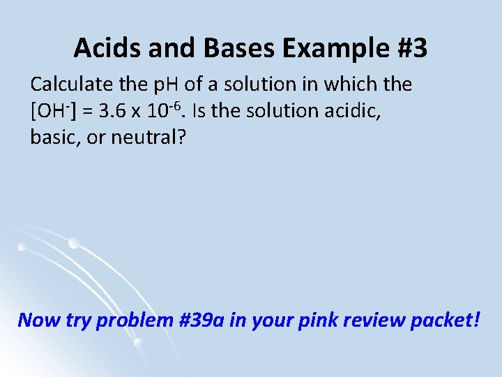 Acids and Bases Example #3 Calculate the p. H of a solution in which