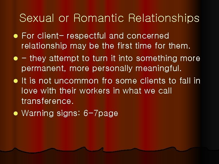 Sexual or Romantic Relationships For client- respectful and concerned relationship may be the first