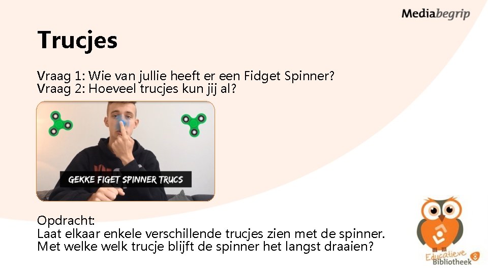 Trucjes Vraag 1: Wie van jullie heeft er een Fidget Spinner? Vraag 2: Hoeveel