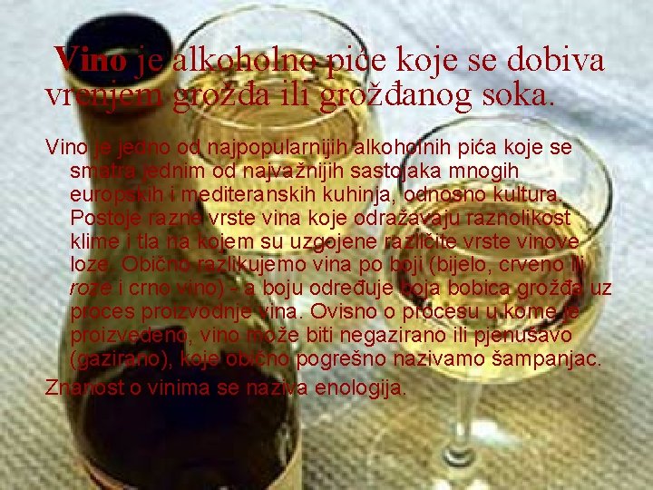 Vino je alkoholno piće koje se dobiva vrenjem grožđa ili grožđanog soka. Vino je