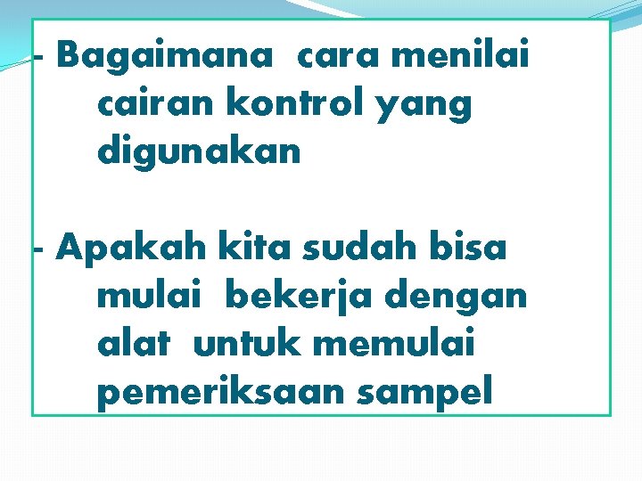- Bagaimana cara menilai cairan kontrol yang digunakan - Apakah kita sudah bisa mulai