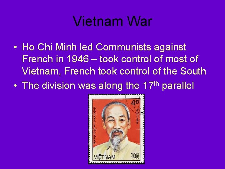 Vietnam War • Ho Chi Minh led Communists against French in 1946 – took