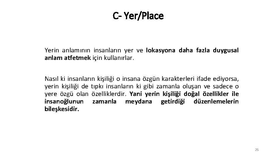 C- Yer/Place Yerin anlamının insanların yer ve lokasyona daha fazla duygusal anlam atfetmek için