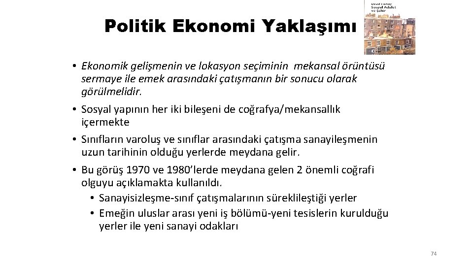 Politik Ekonomi Yaklaşımı • Ekonomik gelişmenin ve lokasyon seçiminin mekansal örüntüsü sermaye ile emek