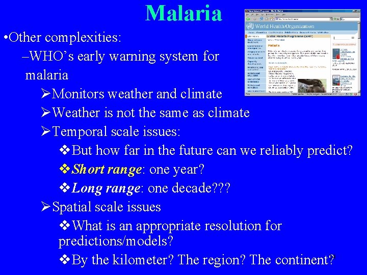 Malaria • Other complexities: –WHO’s early warning system for malaria ØMonitors weather and climate