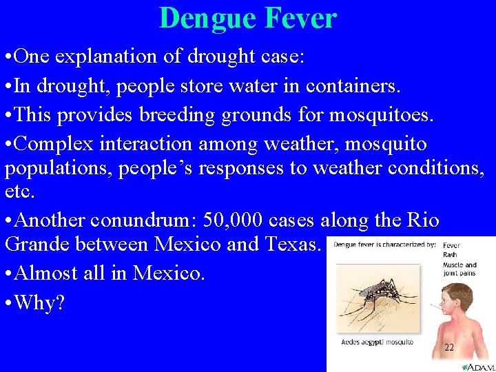 Dengue Fever • One explanation of drought case: • In drought, people store water