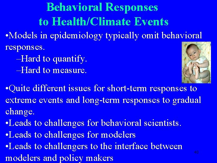 Behavioral Responses to Health/Climate Events • Models in epidemiology typically omit behavioral responses. –Hard