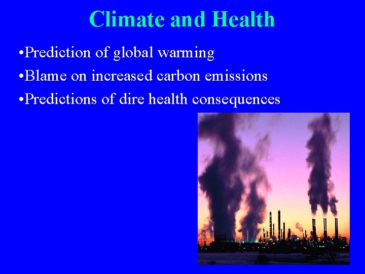 Climate and Health • Prediction of global warming • Blame on increased carbon emissions