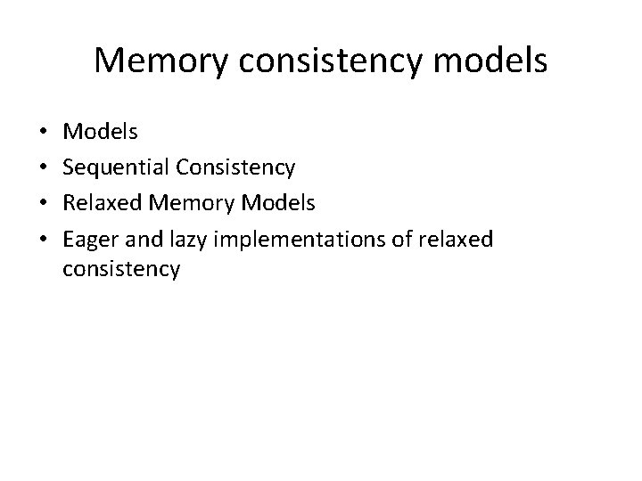 Memory consistency models • • Models Sequential Consistency Relaxed Memory Models Eager and lazy