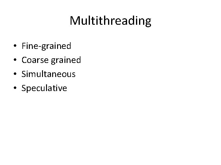 Multithreading • • Fine-grained Coarse grained Simultaneous Speculative 
