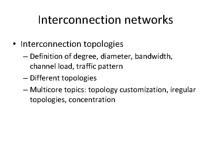 Interconnection networks • Interconnection topologies – Definition of degree, diameter, bandwidth, channel load, traffic