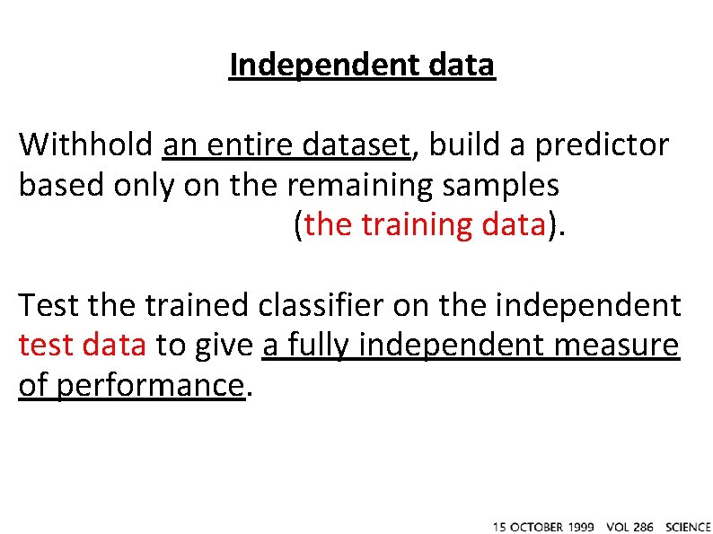 Independent data Withhold an entire dataset, build a predictor based only on the remaining