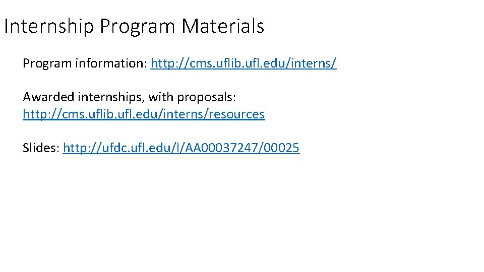 Internship Program Materials Program information: http: //cms. uflib. ufl. edu/interns/ Awarded internships, with proposals: