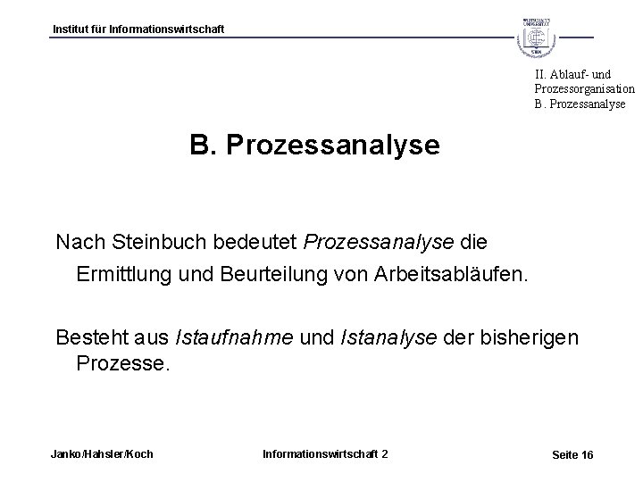 Institut für Informationswirtschaft II. Ablauf- und Prozessorganisation B. Prozessanalyse Nach Steinbuch bedeutet Prozessanalyse die