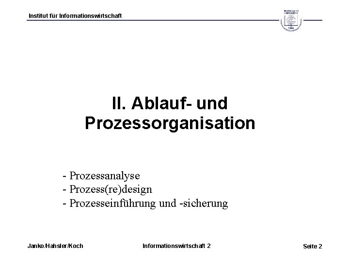 Institut für Informationswirtschaft II. Ablauf- und Prozessorganisation - Prozessanalyse - Prozess(re)design - Prozesseinführung und