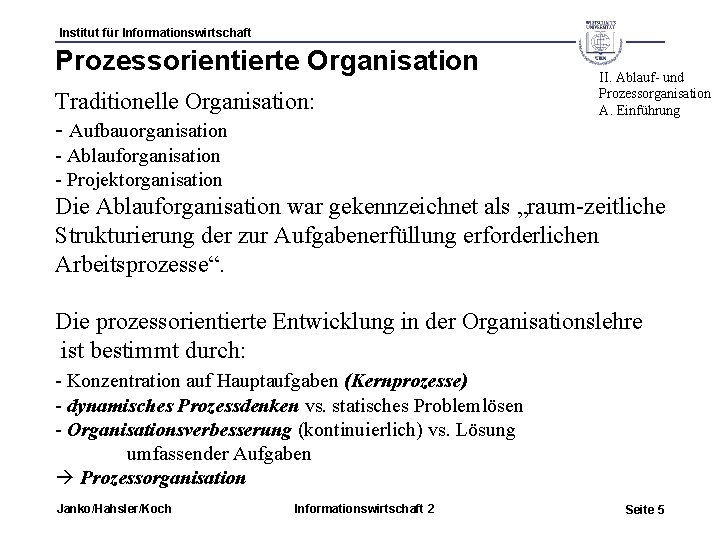 Institut für Informationswirtschaft Prozessorientierte Organisation Traditionelle Organisation: - Aufbauorganisation II. Ablauf- und Prozessorganisation A.